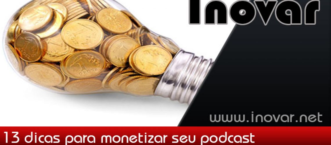 13-dicas-monetizar-podcast 13-dicas-monetizar-podcast
