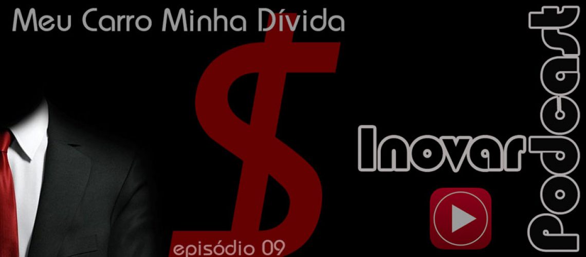 Inovar-Podcast-09-meu-carro-minha-divida Inovar-Podcast-09-meu-carro-minha-divida