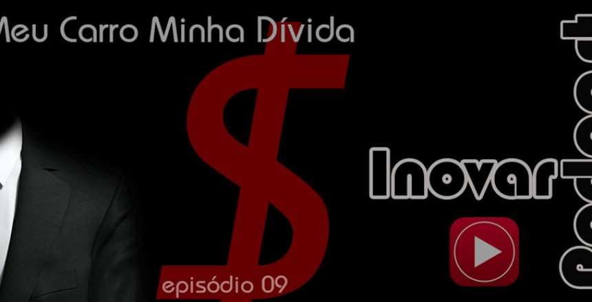 Inovar-Podcast-09-meu-carro-minha-divida